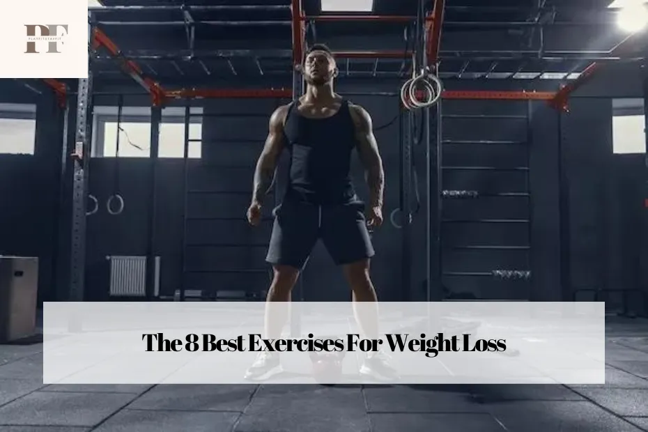 The 8 Best Exercises For Weight Loss