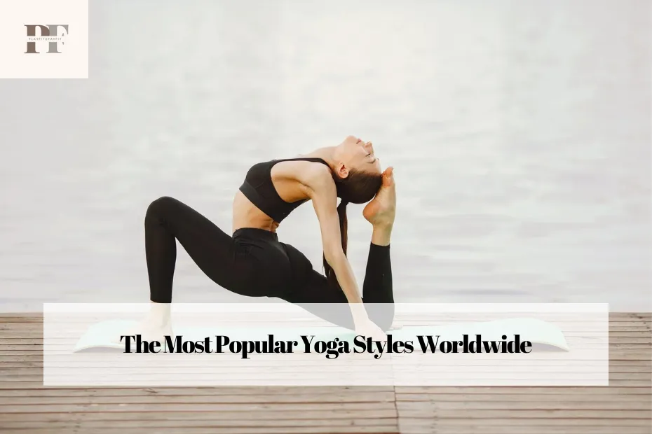 The Most Popular Yoga Styles Worldwide