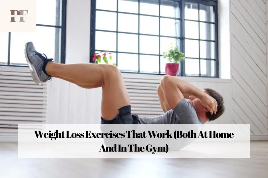 Weight Loss Exercises That Work (Both At Home And In The Gym)