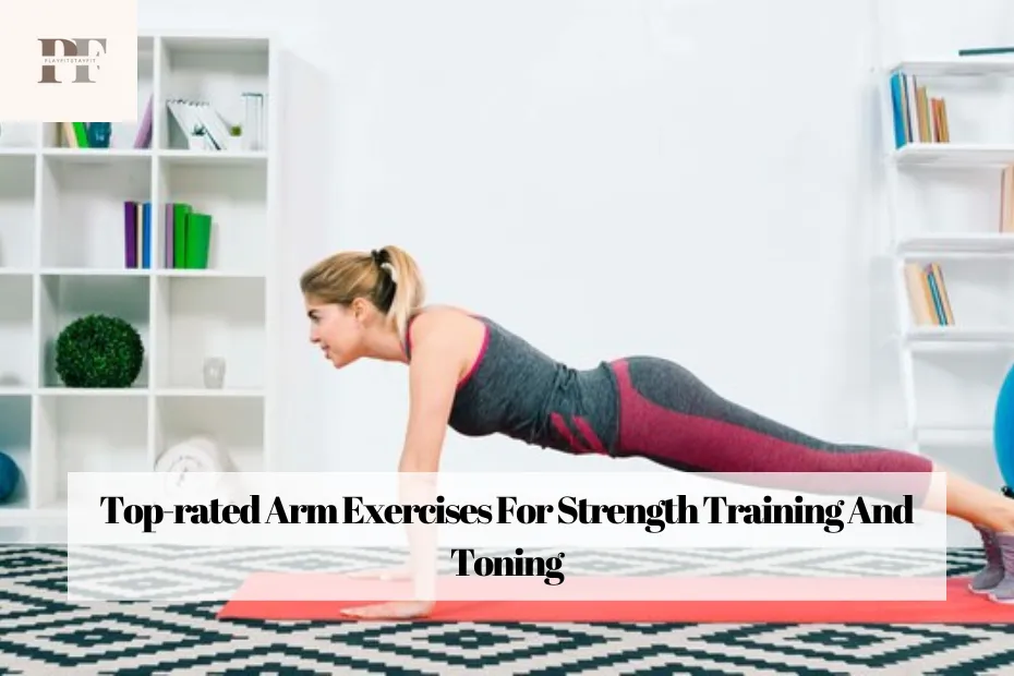 Top-rated Arm Exercises For Strength Training And Toning